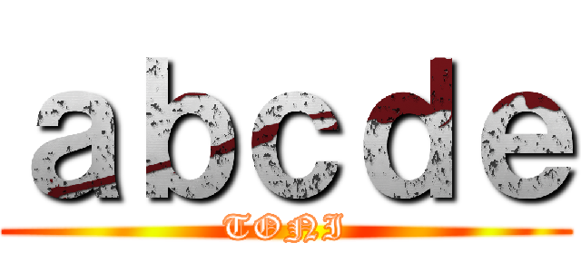 ａｂｃｄｅ (TONI)