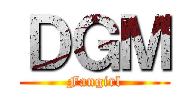 ＤＧＭ (Fangirl)