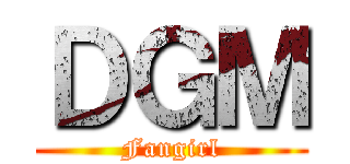 ＤＧＭ (Fangirl)