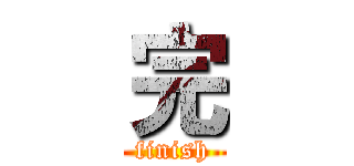 完 (finish)