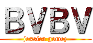 ＢＶＢＶ (jessica gomez)