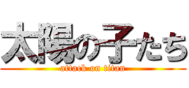 太陽の子たち (attack on titan)