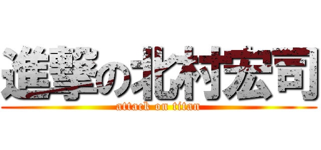 進撃の北村宏司 (attack on titan)