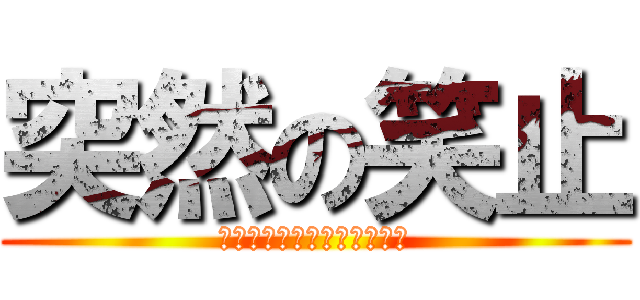 突然の笑止 (ナニイッテルカ・ワカラナイ)