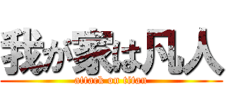 我が家は凡人 (attack on titan)