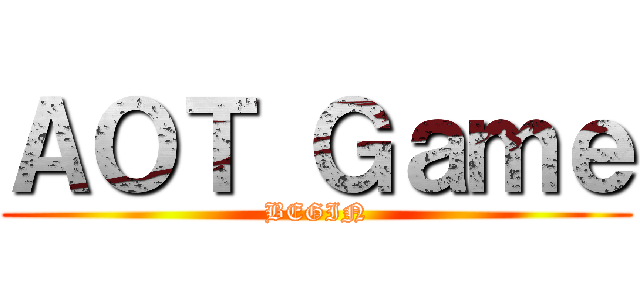 ＡＯＴ Ｇａｍｅ (BEGIN)