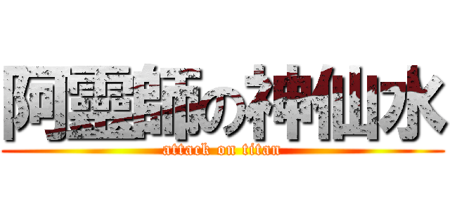 阿靈師の神仙水 (attack on titan)