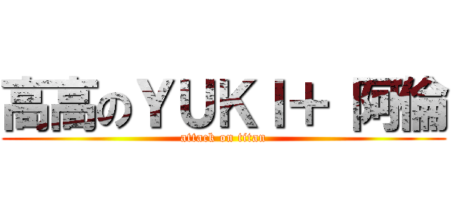 高高のＹＵＫＩ＋ 阿倫 (attack on titan)