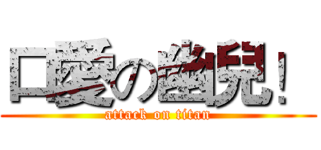 口愛の幽兒！ (attack on titan)