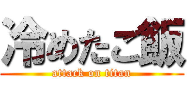 冷めたご飯 (attack on titan)