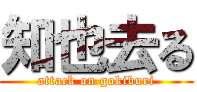 知也去る (attack on gokiburi)