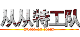 从从特工队 (attack on oiegg)