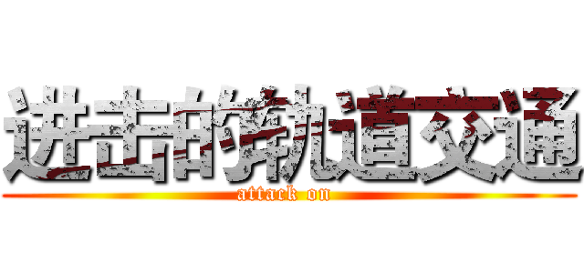 进击的轨道交通 (attack on )