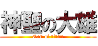 神聖の大雄 (God of titan)