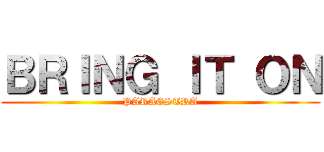 ＢＲＩＮＧ ＩＴ ＯＮ (PARAESTRA)