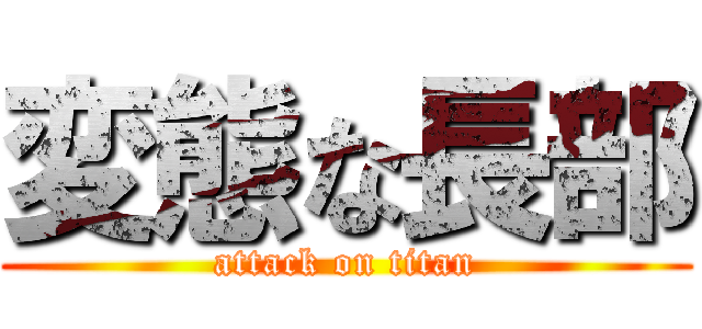 変態な長部 (attack on titan)