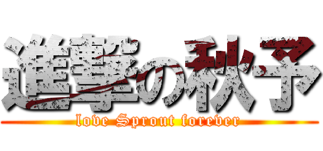 進撃の秋予 (love Sprout forever)