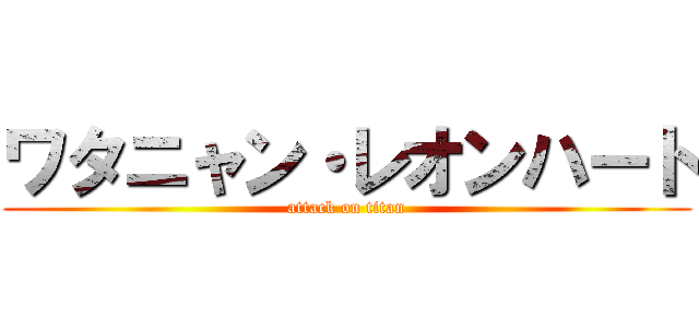 ワタニャン・レオンハート (attack on titan)