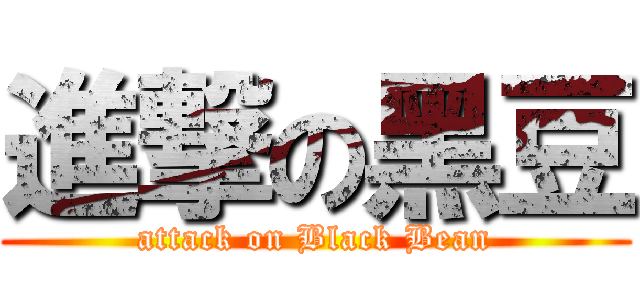 進撃の黑豆 (attack on Black Bean)