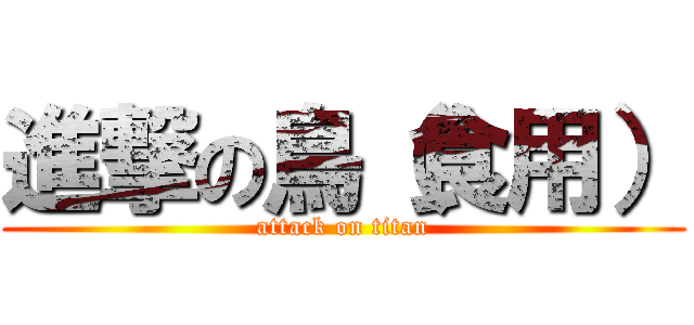 進撃の鳥（食用） (attack on titan)