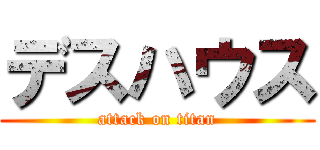 デスハウス (attack on titan)