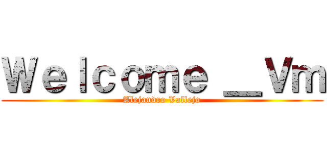 Ｗｅｌｃｏｍｅ ＿Ｖｍ (Alejandro Vallejo)