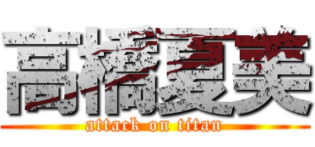 高橋夏美 (attack on titan)