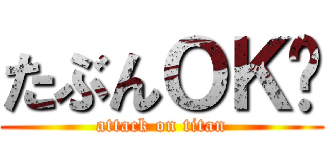 たぶんＯＫ〜 (attack on titan)