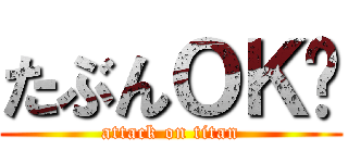 たぶんＯＫ〜 (attack on titan)