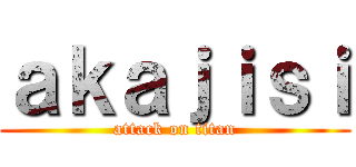 ａｋａｊｉｓｉ (attack on titan)