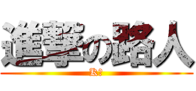 進撃の路人 (K罪)