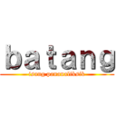 ｂａｔａｎｇ (isang pananaliksik)