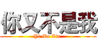 你又不是我 (Yi Mo Xin )