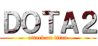 ＤＯＴＡ２ (attack on titan)