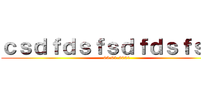 ｃｓｄｆｄｓｆｓｄｆｄｓｆｓｄｆ (05.01.2021)