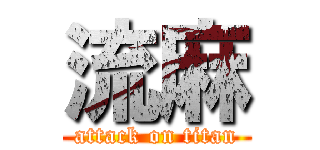流麻 (attack on titan)