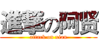 進撃の阿贤 (attack on xian)