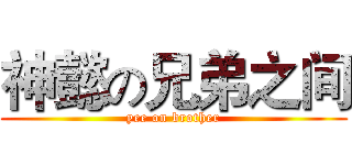 神懿の兄弟之间 (yee on brother)