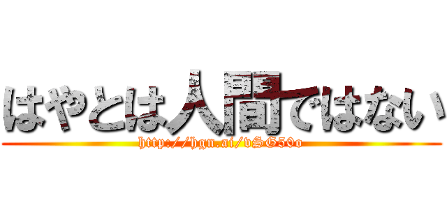 はやとは人間ではない (http://hgn.ai/vSG50o)