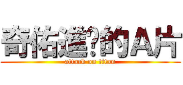 奇佑進擊的Ａ片 (attack on titan)