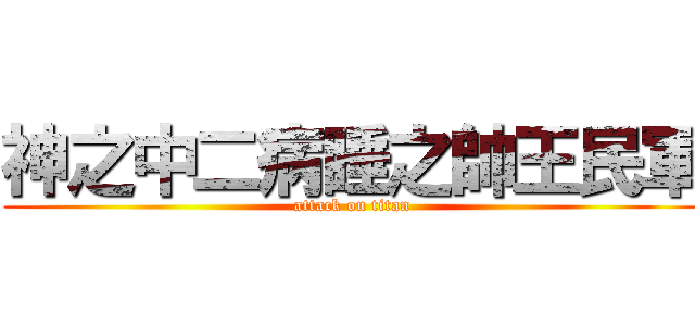 神之中二病睡之帥王民軍 (attack on titan)