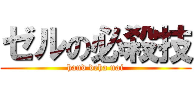 ゼルの必殺技 (hand deha nai)