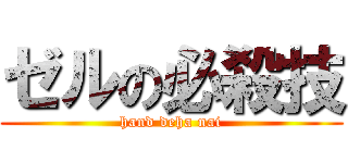 ゼルの必殺技 (hand deha nai)