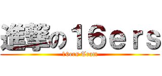 進撃の１６ｅｒｓ (16ers Team)