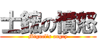 士鋐の憤怒 (Miguel\'s angry)