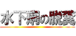 水下痢の脱糞 ()