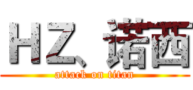 ＨＺ、诺西 (attack on titan)
