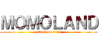 ＭＯＭＯＬＡＮＤ (attack on titan)