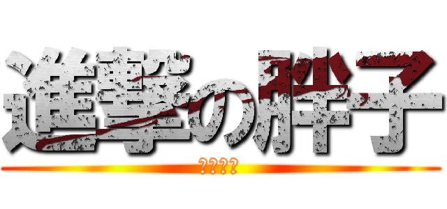 進撃の胖子 (我是桃子)