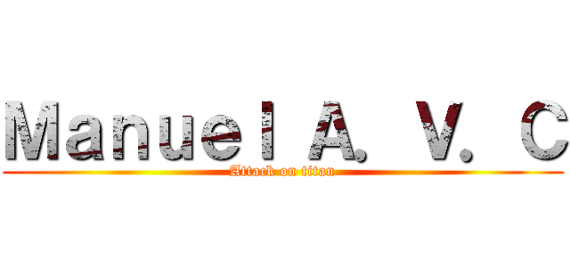 Ｍａｎｕｅｌ Ａ．Ｖ．Ｃ (Attack on titan)